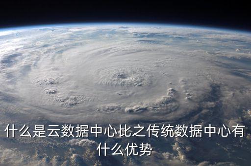 什么是云數(shù)據(jù)中心比之傳統(tǒng)數(shù)據(jù)中心有什么優(yōu)勢(shì)