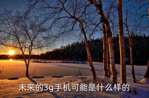 未來的3g手機(jī)可能是什么樣的