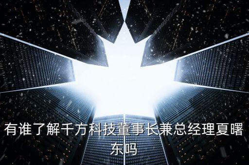 千方集團(tuán)，有誰(shuí)了解千方科技董事長(zhǎng)兼總經(jīng)理夏曙東嗎