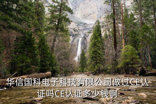 華信國(guó)科電子科技有限公司做過CE認(rèn)證嗎CE認(rèn)證多少錢啊