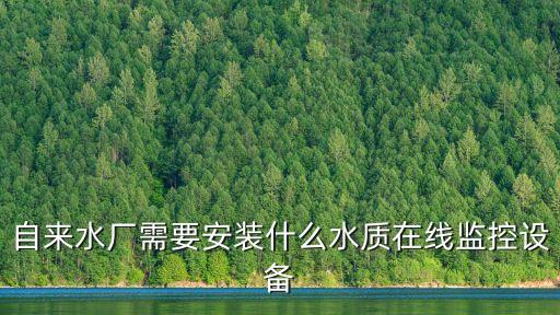 自來水廠需要安裝什么水質(zhì)在線監(jiān)控設(shè)備