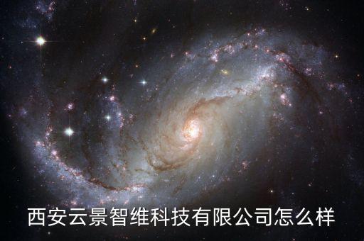 維智科技，西安云景智維科技有限公司怎么樣