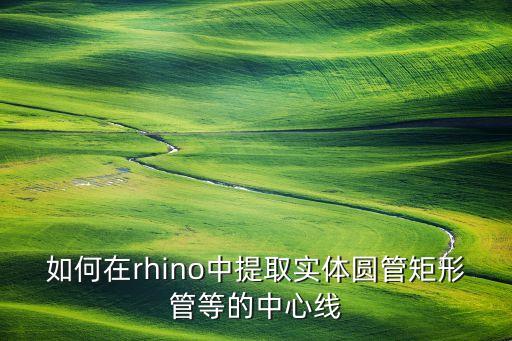 如何在rhino中提取實(shí)體圓管矩形管等的中心線
