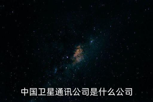 中國衛(wèi)星通訊公司是什么公司