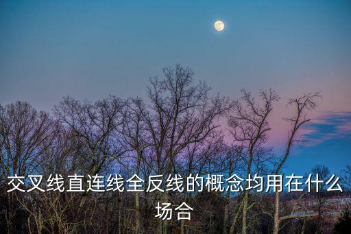交叉線直連線全反線的概念均用在什么場合