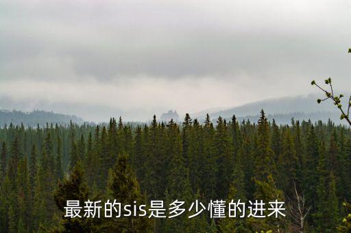 最新的sis是多少懂的進(jìn)來(lái)