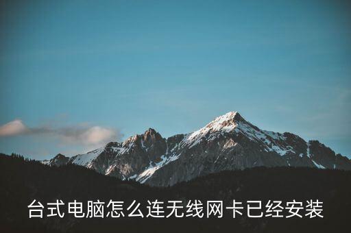 臺式電腦怎么連無線網(wǎng)卡已經(jīng)安裝