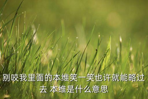 別咬我里面的本維笑一笑也許就能略過(guò)去 本維是什么意思