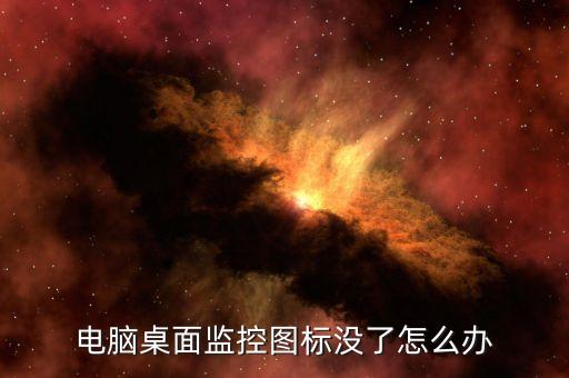 電腦桌面監(jiān)控圖標(biāo)沒了怎么辦