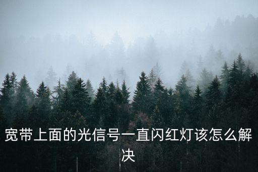 寬帶上面的光信號(hào)一直閃紅燈該怎么解決