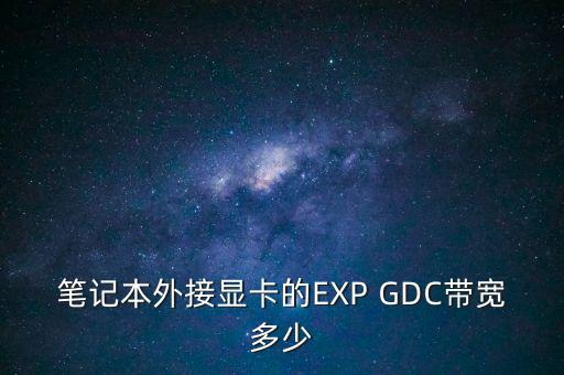 筆記本外接顯卡的EXP GDC帶寬多少