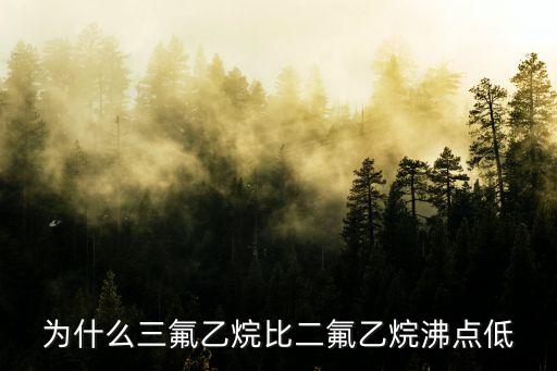 為什么三氟乙烷比二氟乙烷沸點低