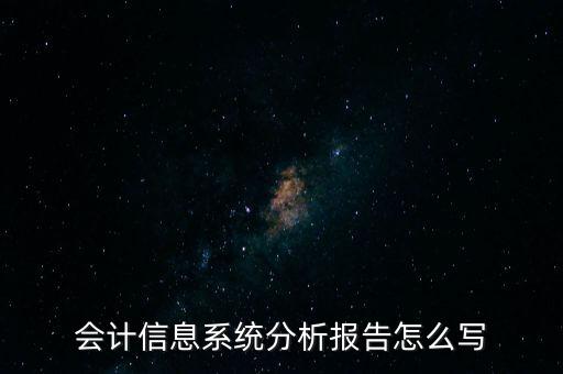 會計信息系統(tǒng)分析報告怎么寫
