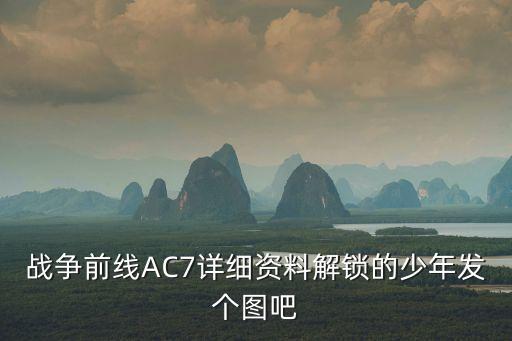 戰(zhàn)爭(zhēng)前線AC7詳細(xì)資料解鎖的少年發(fā)個(gè)圖吧