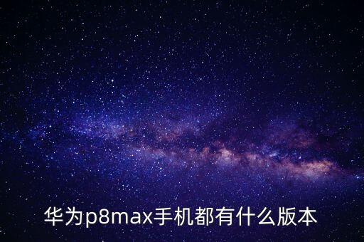 華為p8max手機都有什么版本