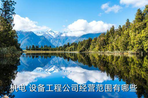機(jī)電 設(shè)備工程公司經(jīng)營(yíng)范圍有哪些