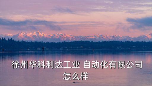  徐州華科利達(dá)工業(yè) 自動(dòng)化有限公司怎么樣