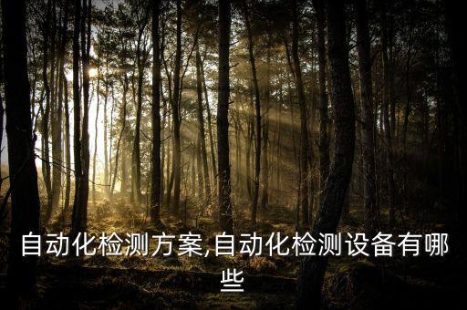 設(shè)備自動(dòng)化檢測(cè)方案,自動(dòng)化檢測(cè)設(shè)備有哪些?