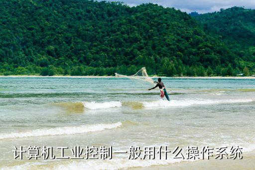 計(jì)算機(jī)工業(yè)控制一般用什么操作系統(tǒng)