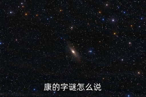 康的字謎怎么說(shuō)