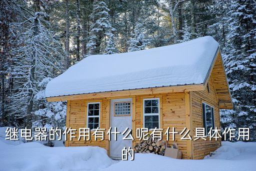 繼電器是干什么用的，繼電器的作用有什么呢有什么具體作用的