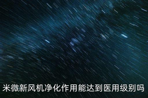 米微新風(fēng)機(jī)凈化作用能達(dá)到醫(yī)用級(jí)別嗎