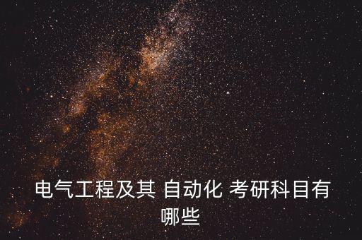  電氣工程及其 自動(dòng)化 考研科目有哪些