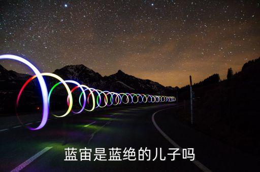 藍(lán)宙是藍(lán)絕的兒子嗎