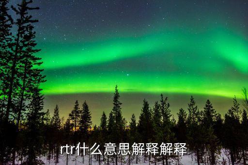 rtr什么意思解釋解釋