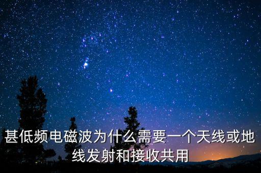 甚低頻電磁波為什么需要一個天線或地線發(fā)射和接收共用