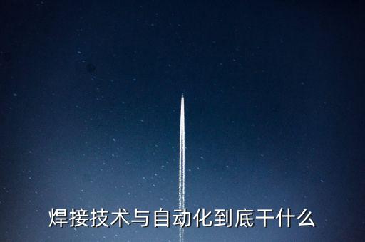焊接技術與自動化到底干什么