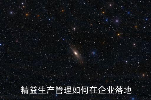  精益生產(chǎn)管理如何在企業(yè)落地