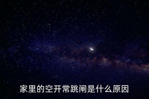 空開老是跳閘怎么回事，家里的空氣開關(guān)跳閘是咋回事