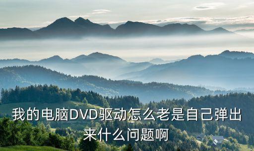 我的電腦DVD驅(qū)動怎么老是自己彈出來什么問題啊