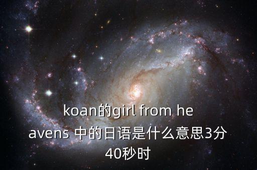 koan的girl from heavens 中的日語是什么意思3分40秒時