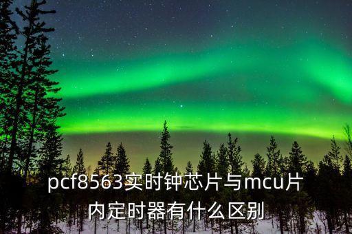 pcf8563實時鐘芯片與mcu片內(nèi)定時器有什么區(qū)別
