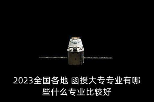 2023全國(guó)各地 函授大專專業(yè)有哪些什么專業(yè)比較好