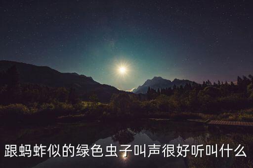 跟螞蚱似的綠色蟲子叫聲很好聽叫什么