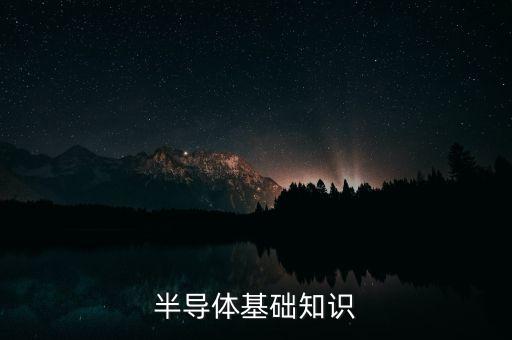 基本半導(dǎo)體，常用半導(dǎo)體器件有哪幾種