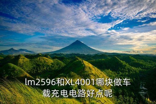 lm2596和XL4001哪塊做車載充電電路好點(diǎn)呢