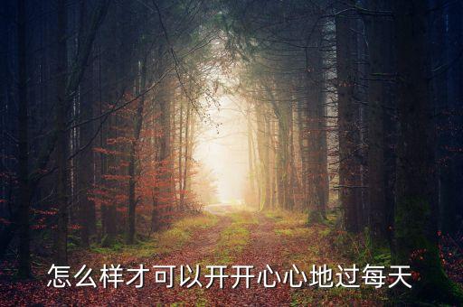 怎么樣才可以開(kāi)開(kāi)心心地過(guò)每天