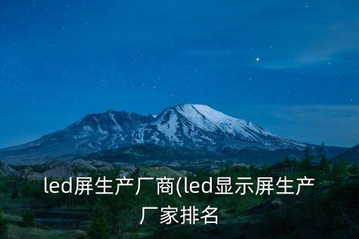 led屏生產(chǎn)廠商(led顯示屏生產(chǎn)廠家排名