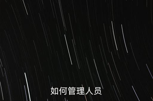 人員管控，人員管理從哪些方面入手