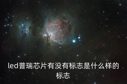 led普瑞芯片有沒有標志是什么樣的標志