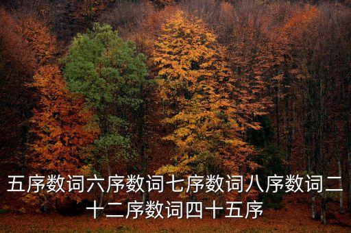 五序數(shù)詞六序數(shù)詞七序數(shù)詞八序數(shù)詞二十二序數(shù)詞四十五序