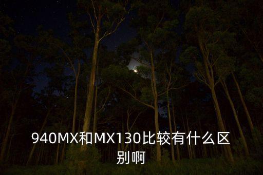 940MX和MX130比較有什么區(qū)別啊