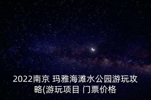 2022南京 瑪雅海灘水公園游玩攻略(游玩項(xiàng)目 門(mén)票價(jià)格