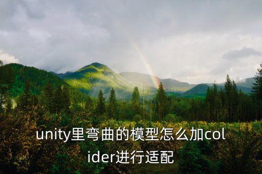 unity里彎曲的模型怎么加colider進(jìn)行適配