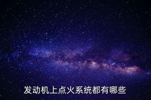 汽車點火系統(tǒng)，汽車啟動系統(tǒng)主要有哪五種組成