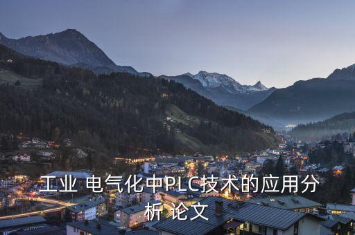  工業(yè) 電氣化中PLC技術(shù)的應用分析 論文
